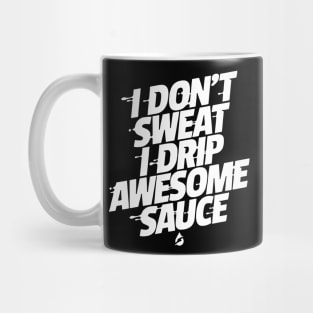I don't sweat I drip awesome sauce Mug